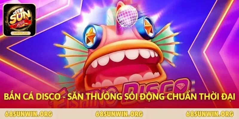 Bắn Cá Disco - Săn Thưởng Sôi Động Chuẩn Thời Đại