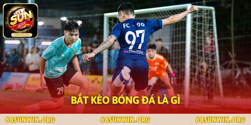 Bắt kèo bóng đá là gì