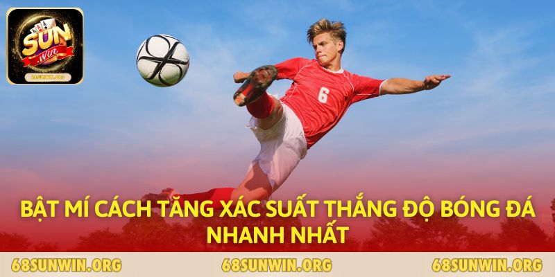 Bật Mí Cách Tăng Xác Suất Thắng Độ Bóng Đá Nhanh Nhất