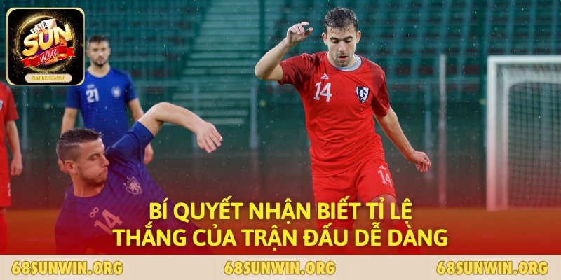 Bí quyết nhận biết tỉ lệ thắng của trận đấu dễ dàng