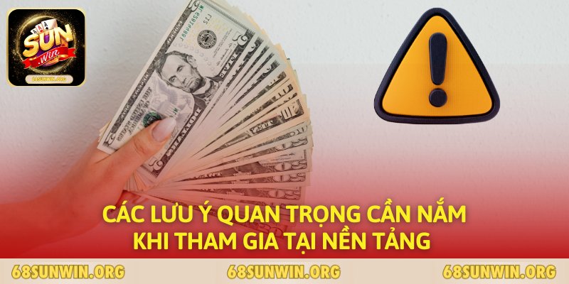 Các lưu ý quan trọng cần nắm khi tham gia tại nền tảng 