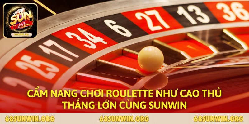 Cẩm Nang Chơi Roulette Như Cao Thủ Thắng Lớn Cùng SUNWIN
