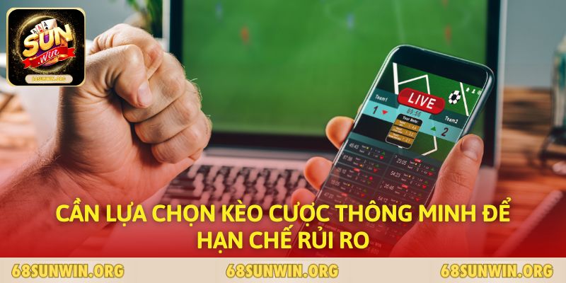 Cần lựa chọn kèo cược thông minh để hạn chế rủi ro