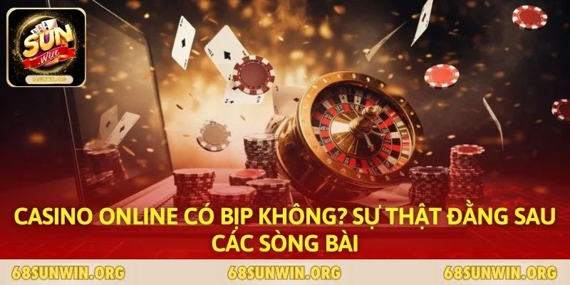 Casino Online Có Bịp Không? Sự Thật Đằng Sau Các Sòng Bài