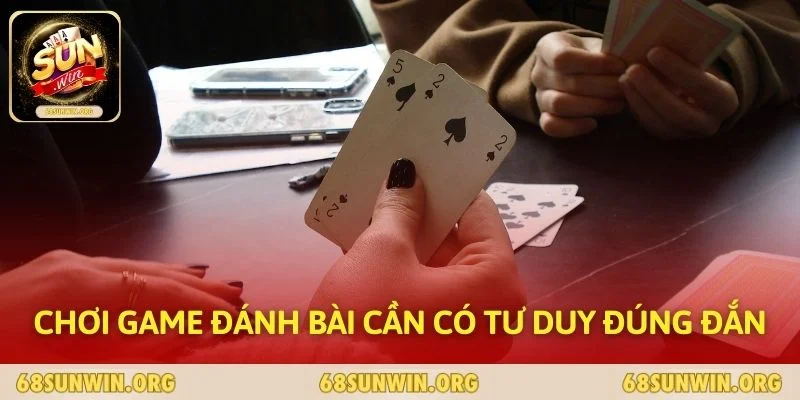 Chơi game đánh bài cần có tư duy đúng đắn
