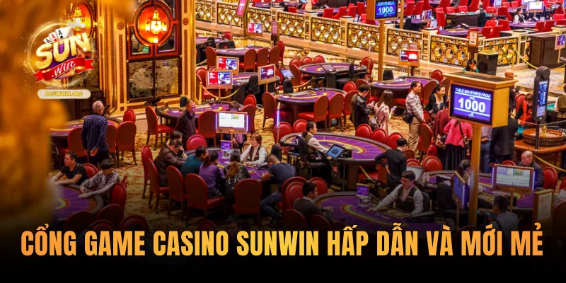 Cổng game casino Sunwin hấp dẫn và mới mẻ