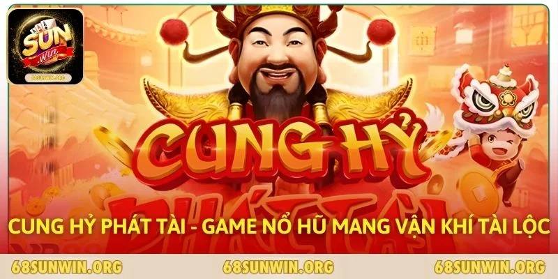 Cung Hỷ Phát Tài - Game Nổ Hũ Mang Vận Khí Tài Lộc