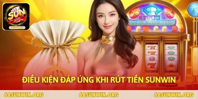 Điều kiện đáp ứng khi rút tiền SUNWIN