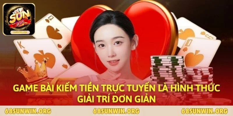 Game bài kiếm tiền trực tuyến là hình thức giải trí đơn giản