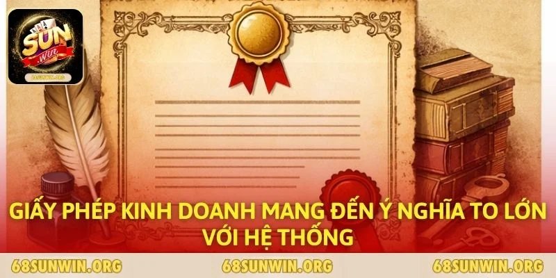 Giấy phép kinh doanh mang đến ý nghĩa to lớn với hệ thống