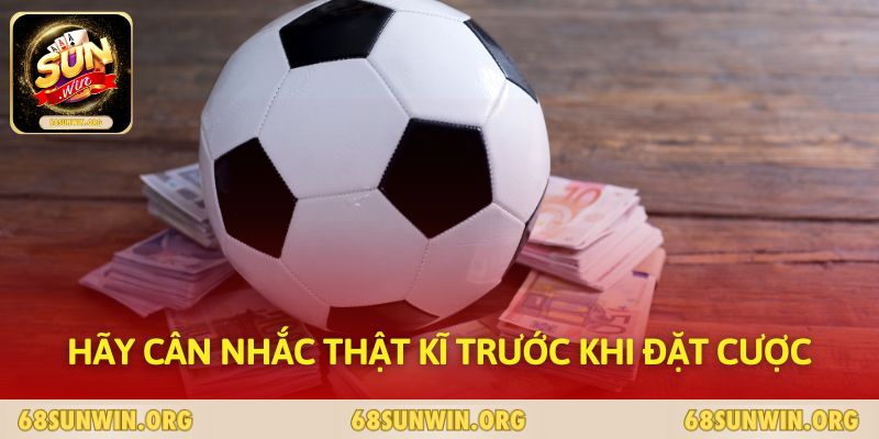 Hãy cân nhắc thật kĩ trước khi đặt cược