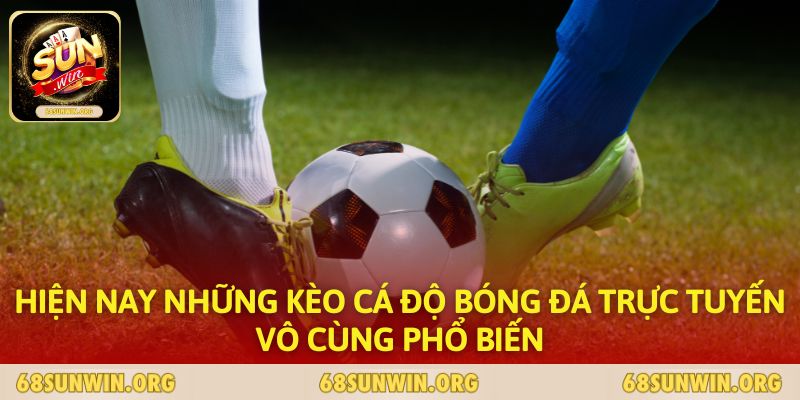 Hiện nay những kèo cá độ bóng đá trực tuyến vô cùng phổ biến