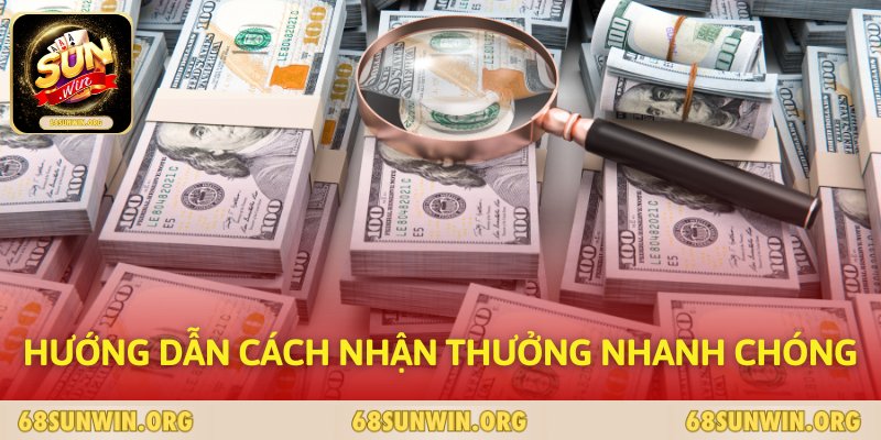 Hướng dẫn cách nhận thưởng nhanh chóng 