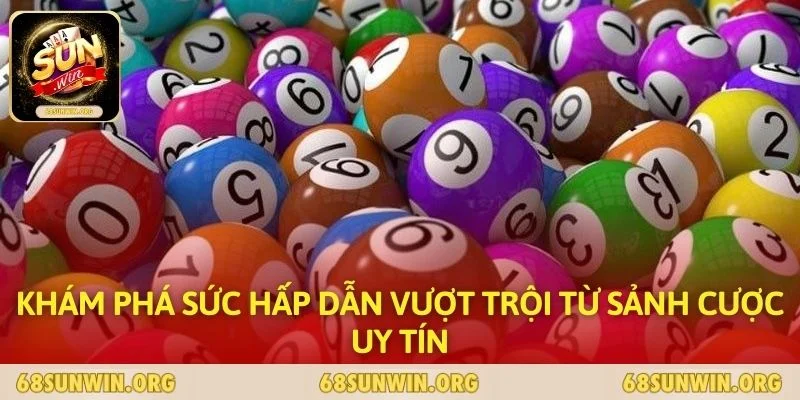 Khám phá sức hấp dẫn vượt trội từ sảnh cược uy tín
