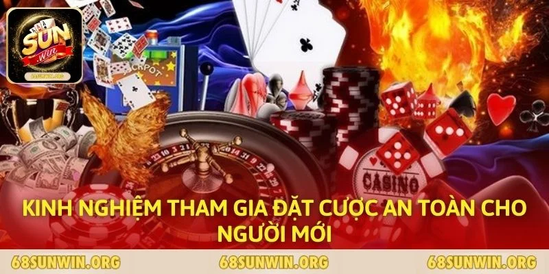 Kinh nghiệm tham gia đặt cược an toàn cho người mới