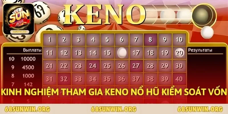 Kinh nghiệm tham gia keno nổ hũ kiểm soát vốn