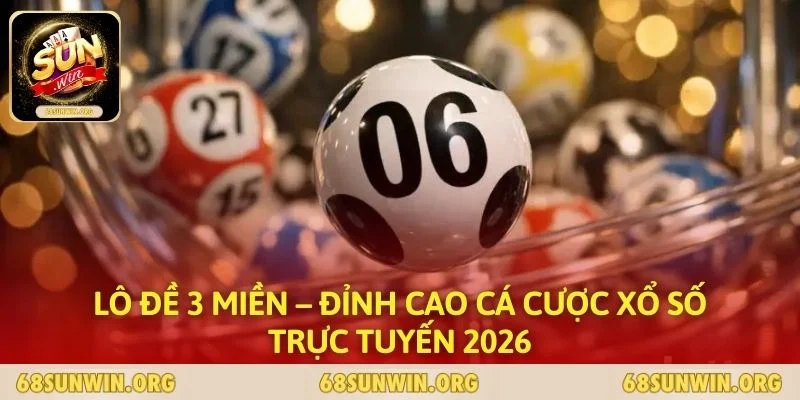 Lô Đề 3 Miền – Đỉnh Cao Cá Cược Xổ Số Trực Tuyến 2026