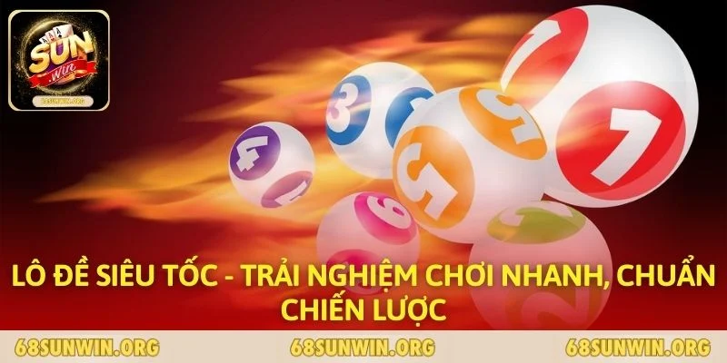 Lô Đề Siêu Tốc - Trải Nghiệm Chơi Nhanh, Chuẩn Chiến Lược