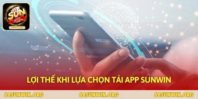 Lợi thế khi lựa chọn tải app SUNWIN