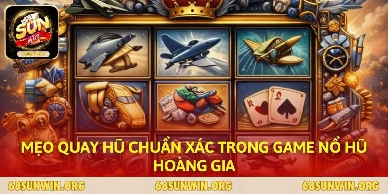 Mẹo quay hũ chuẩn xác trong game nổ hũ hoàng gia
