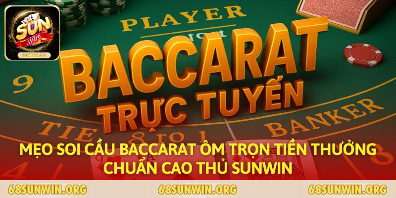 Mẹo Soi Cầu Baccarat Ôm Trọn Tiền Thưởng Chuẩn Cao Thủ SUNWIN