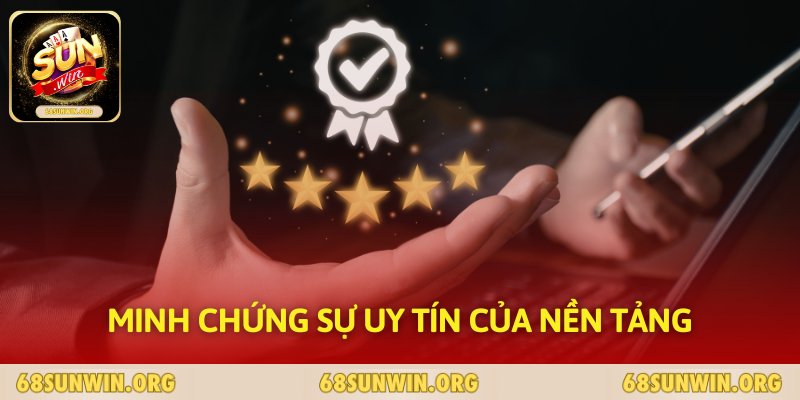 Minh chứng sự uy tín của nền tảng 