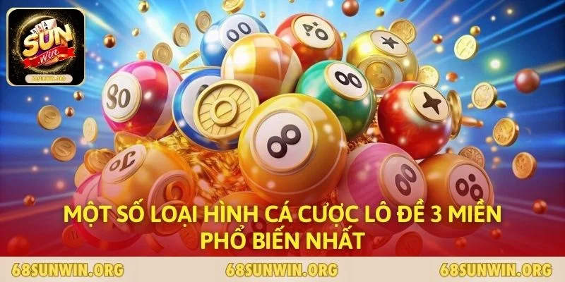 Một số loại hình cá cược lô đề 3 miền phổ biến nhất