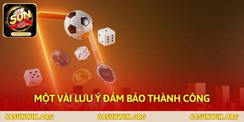 Một vài lưu ý đảm bảo thành công
