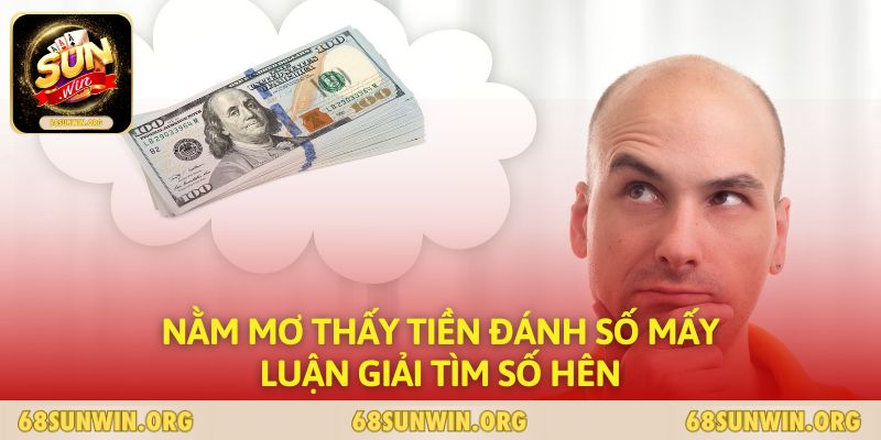 Nằm mơ thấy tiền đánh số mấy luận giải tìm số hên