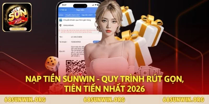 Nạp Tiền SUNWIN - Quy Trình Rút Gọn, Tiên Tiến Nhất 2026
