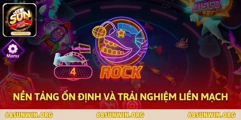 Nền tảng ổn định và trải nghiệm liền mạch