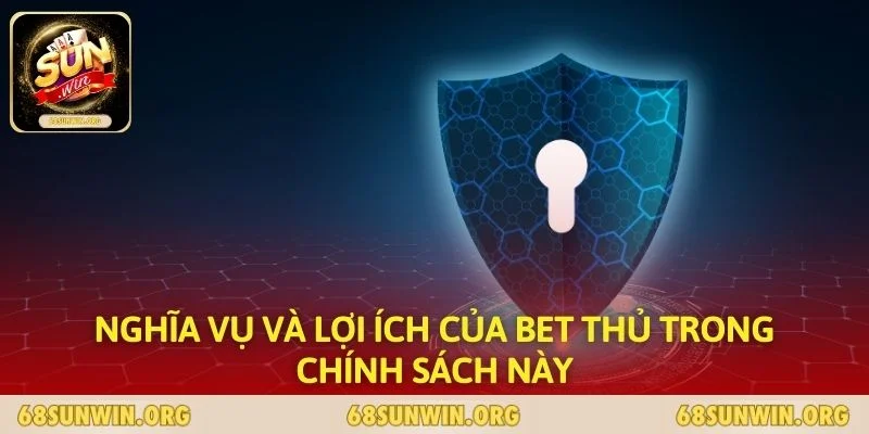 Nghĩa vụ và lợi ích của bet thủ trong chính sách này