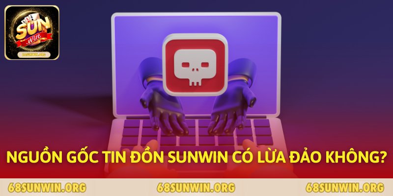 Nguồn gốc tin đồn SUNWIN có lừa đảo không? 