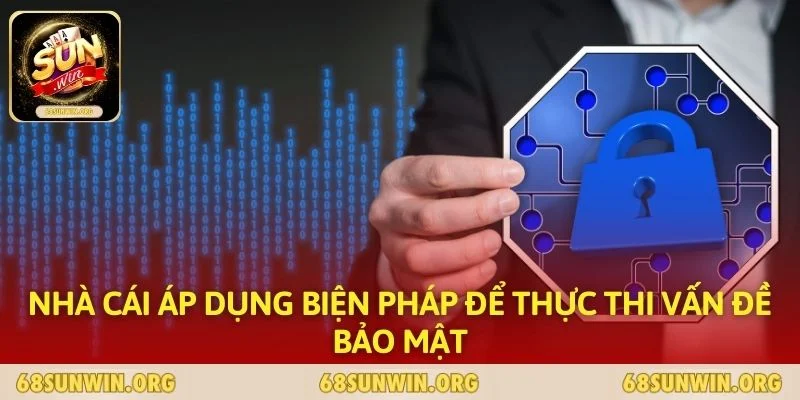 Nhà cái áp dụng biện pháp để thực thi vấn đề bảo mật
