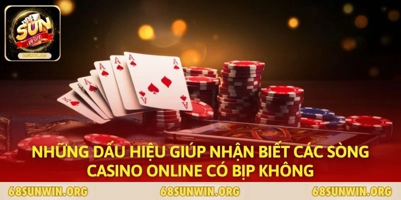 Những dấu hiệu giúp nhận biết các sòng casino online có bịp không