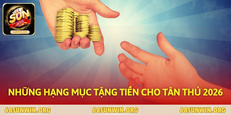 Những hạng mục tặng tiền cho tân thủ 2026