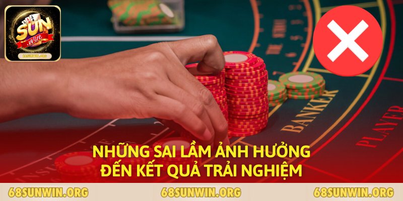Những sai lầm ảnh hưởng đến kết quả trải nghiệm 