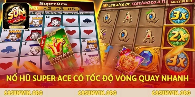 Nổ hũ Super Ace có tốc độ vòng quay nhanh