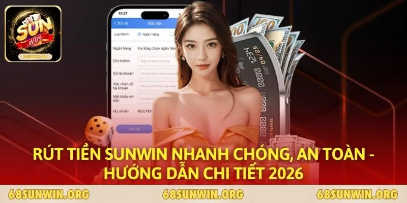 Rút tiền SUNWIN Nhanh Chóng, An Toàn - Hướng Dẫn Chi Tiết 2026