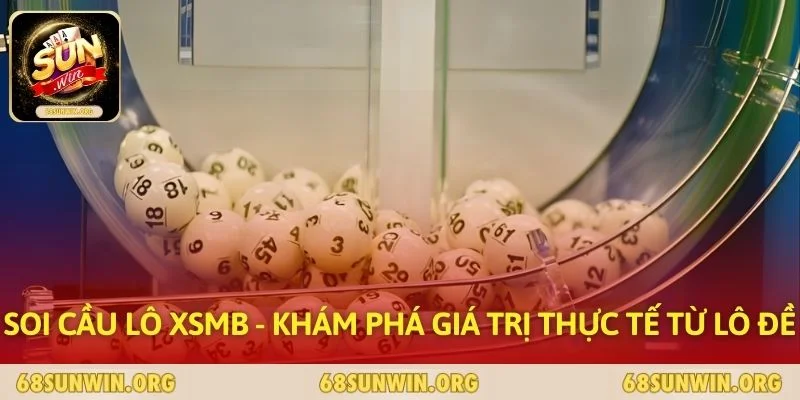 Soi Cầu Lô Xsmb - Khám Phá Giá Trị Thực Tế Từ Lô Đề