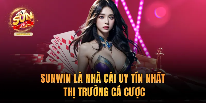 Sunwin là nhà cái uy tín nhất thị trường cá cược