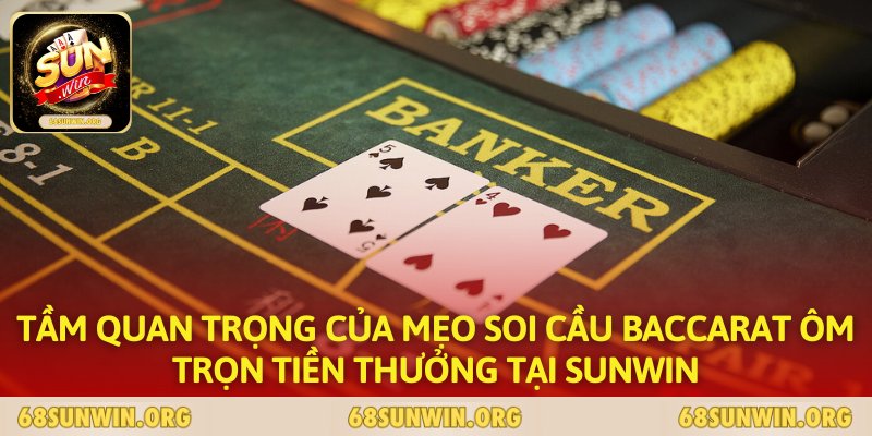 Tầm quan trọng của mẹo soi cầu baccarat ôm trọn tiền thưởng tại SUNWIN 