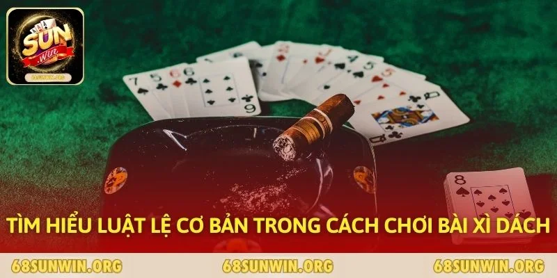 Tìm hiểu luật lệ cơ bản trong cách chơi bài Xì Dách