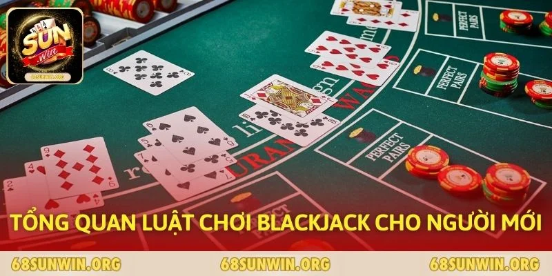 Tổng quan luật chơi Blackjack cho người mới