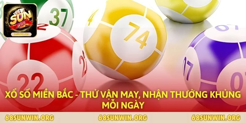 Xổ Số Miền Bắc - Thử Vận May, Nhận Thưởng Khủng Mỗi Ngày